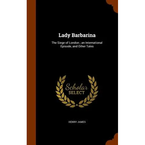 Lady Barbarina: The Siege of London; an International Episode, and Other Tales
