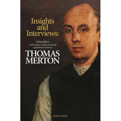 Thomas Merton: Insights and Interviews - An Anthology Drawn from 35 Years of the Merton Annual (1988-2022): Recoveries and Discoveries in Thomas Merto