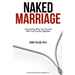 Naked Marriage: Uncovering Who You Are And Who You Can Be Together