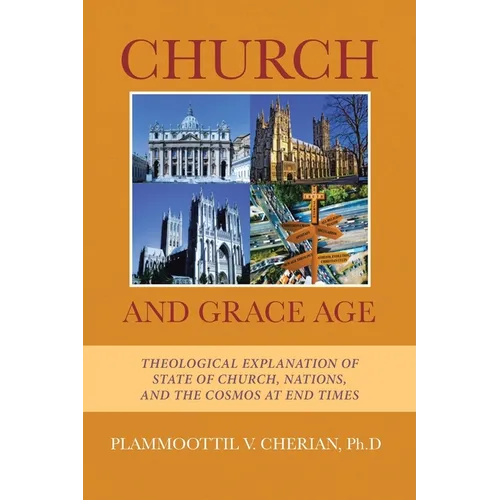 Church And Grace Age: Theological Explanation of State of Church, Nations, and the Cosmos at End Times