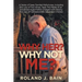 Why Her? Why Not Me?: A Series of Deep Familial Misfortunes, Including the Loss of Two Wives, Tests the Mettle of an Advanced-Aged Father Charged with
