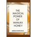 The Magical Power of Manuka Honey: The Biography of a Miraculous Honey and Its Healing Power