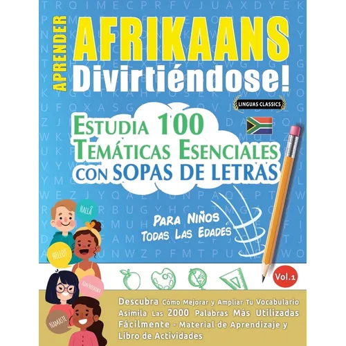Aprender Afrikaans Divirtiéndose! - Para Niños: Todas Las Edades - Estudia 100 Temáticas Esenciales Con Sopas de Letras - Vol.1