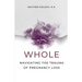 Whole: Navigating the Trauma of Pregnancy Loss