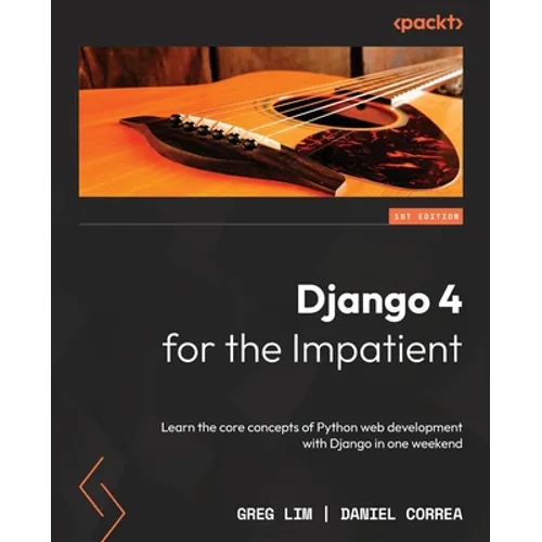 Django 4 for the Impatient: Learn the core concepts of Python web development with Django in one weekend