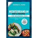 Mediterranean Diet & Recipes For Beginners 2023: A Delicious Path to a Healthier Lifestyle