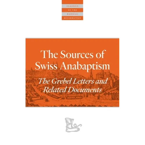 The Sources Of Swiss Anabaptism: The Grebel Letters and Related Documents