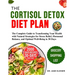 The Cortisol Detox Diet Plan: The Complete Guide to Transforming Your Health with Natural Strategies for Stress Relief, Hormonal Balance, and Optima