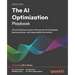 The AI Optimization Playbook: Drive business success with proven AI strategies, best practices, and responsible innovation