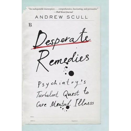 Desperate Remedies: Psychiatry's Turbulent Quest to Cure Mental Illness
