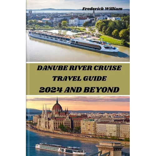 Danube River Cruise 2024 and Beyond: Unravelling Tales of Romance, Adventure, and Cultural Encounters Along the Iconic Danube River