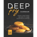 Deep Fry Cookbook: Crispy Deep Fried Recipes to Make Your Mouth Water