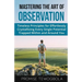 Mastering the Art of Observation: Timeless Principles for Effortlessly Crystallizing Every Single Potential Within and Around You