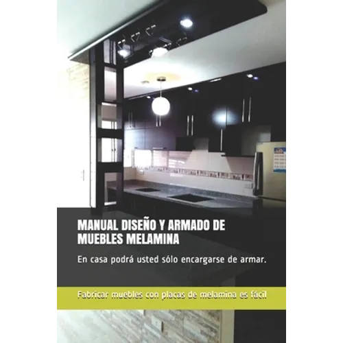 Manual Diseño Y Armado de Muebles Melamina: En casa podrá usted sólo encargarse de armar.