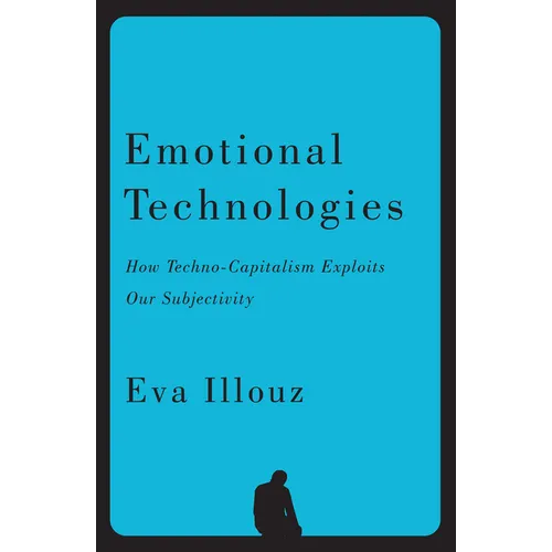 Emotional Technologies: How Techno-Capitalism Exploits Our Subjectivity