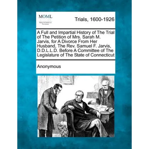 A Full and Impartial History of the Trial of the Petition of Mrs. Sarah M. Jarvis, for a Divorce from Her Husband, the Rev. Samuel F. Jarvis, D.D.L.L.
