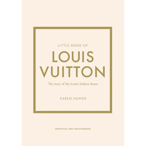 Little Book of Louis Vuitton: The Story of the Iconic Fashion House