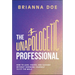 The Unapologetic Professional: How to Lead, Create, and Succeed Without Shrinking Yourself to Fit the Mold