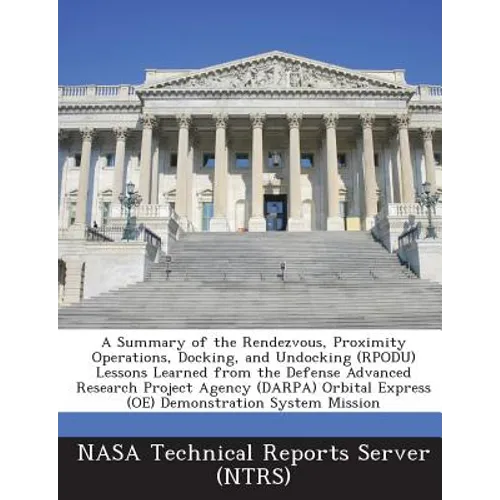 A Summary of the Rendezvous, Proximity Operations, Docking, and Undocking (RPODU) Lessons Learned from the Defense Advanced Research Project Agency (D