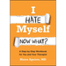 I Hate Myself. Now What?: A Step-By-Step Workbook for You and Your Therapist