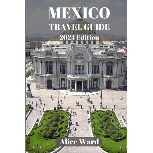 Mexico Travel Guide 2024: A Traveller's Guide to the Capital's Hidden Gems
