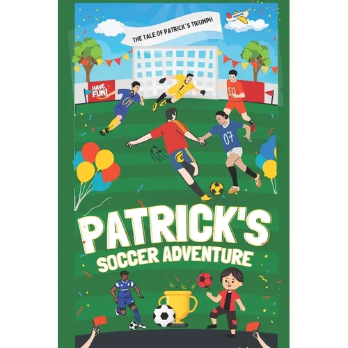 Patrick's Soccer Adventure: A great book on soccer for children The Tale of Patrick's Triumph