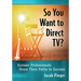 So You Want to Direct TV?: Sixteen Professionals Share Their Paths to Success
