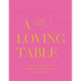 A Loving Table: Creating Memorable Gatherings