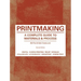 Printmaking: A Complete Guide to Materials & Process (Printmaker's Bible, Process Shots, Techniques, Step-By-Step Illustrations)