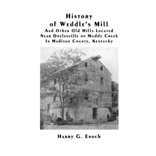History of Weddle's Mill And Other Old Mills Located Near Doylesville on Muddy Creek In Madison County, Kentucky