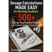 Dosage Calculations Made Easy for Nursing Students: 500+ Step-by-Step Practice Problems with Complete Solutions and Explanations