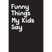 Funny Things My Kids Say: Best gift idea for mom or dad to remember all the quotes of your kids. 6x9 inches, 100 pages.
