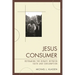 Jesus Consumer: Reframing the Debate between Faith and Consumption