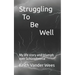 Struggling To Be Well: My life story and triumph over Schizophrenia