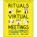Rituals for Virtual Meetings: Creative Ways to Engage People and Strengthen Relationships