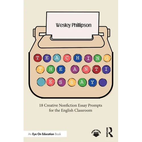 Teaching the Anti-Essay: 18 Creative Nonfiction Essay Prompts for the English Classroom