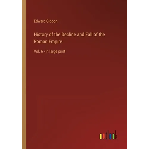History of the Decline and Fall of the Roman Empire: Vol. 6 - in large print