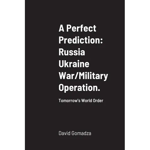 A Perfect Prediction: Russia Ukraine War/Military Operation.: Tomorrow's World Order