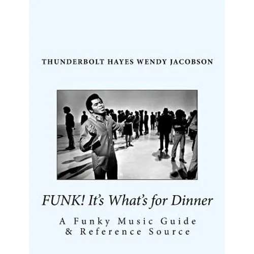 Funk! It's What's for Dinner: A Funky Music Guide & Reference Source