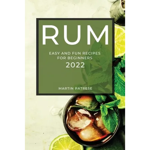 Rum Recipes 2022: Easy and Fun Recipes for Beginners