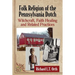 Folk Religion of the Pennsylvania Dutch: Witchcraft, Faith Healing and Related Practices