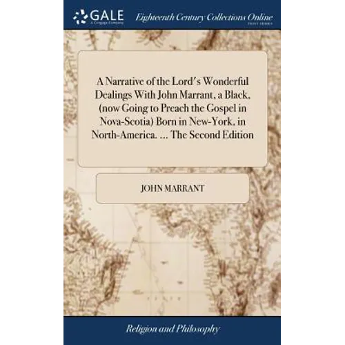 A Narrative of the Lord's Wonderful Dealings With John Marrant, a Black, (now Going to Preach the Gospel in Nova-Scotia) Born in New-York, in North-Am