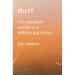 Dust: The Modern World in a Trillion Particles