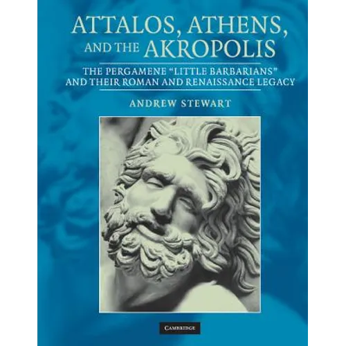 Attalos, Athens, and the Akropolis: The Pergamene 'Little Barbarians' and Their Roman and Renaissance Legacy