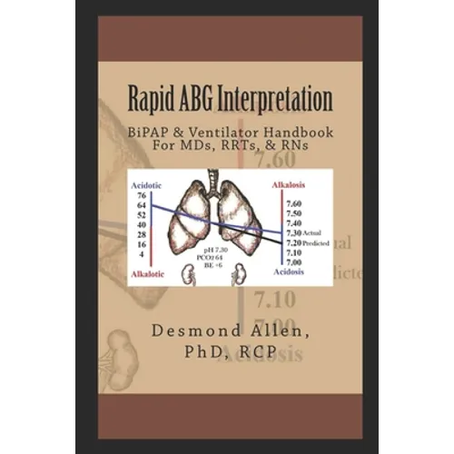 Rapid ABG Interpretation: BiPAP & Ventilator Handbook For MDs, RRTs, & RNs