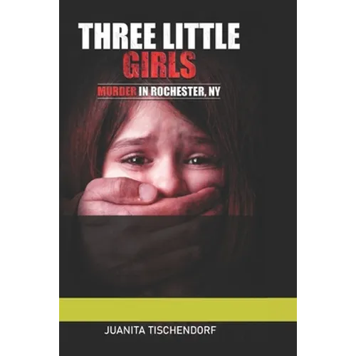 Three Little Girls: (Murder in Rochester, New York)