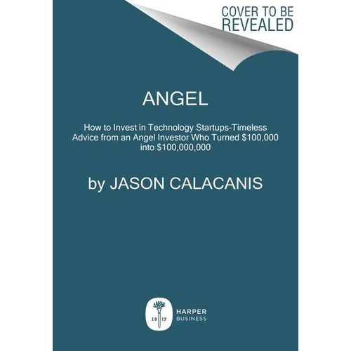 Angel: How to Invest in Technology Startups--Timeless Advice from an Angel Investor Who Turned $100,000 Into $100,000,000