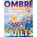 Ombré Quilts: 6 Colorful Projects