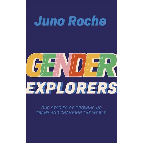 Gender Explorers: Our Stories of Growing Up Trans and Changing the World