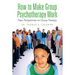 How to Make Group Psychotherapy Work: New Perspectives on Group Therapy